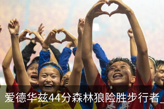 爱德华兹44分森林狼险胜步行者 活塞力克篮网